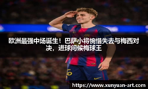 欧洲最强中场诞生！巴萨小将惋惜失去与梅西对决，进球问候梅球王