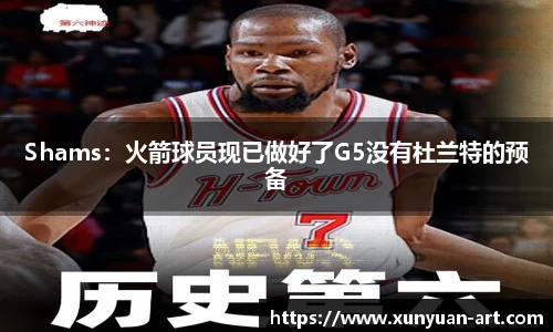 Shams：火箭球员现已做好了G5没有杜兰特的预备